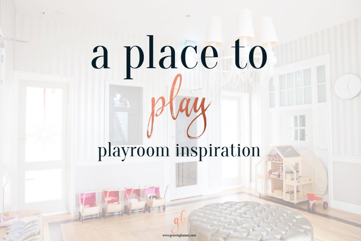 Growing Haines || A Place to Play | Playroom Inspiration